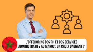 Comment démarrer un offshoring en RH et services administratifs au Maroc